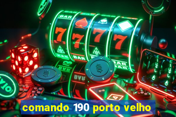 comando 190 porto velho